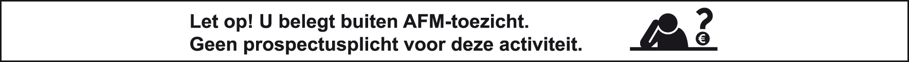 Let op! U belegt buiten AFM-toezicht. Geen prospectusplicht voor deze activiteit.